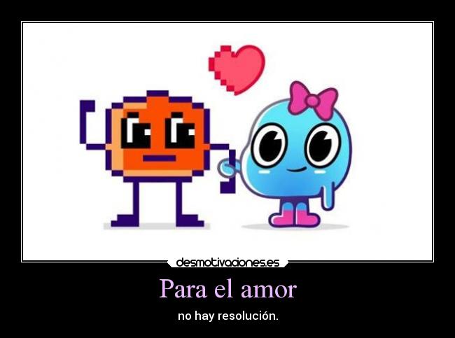 Para el amor - no hay resolución.
