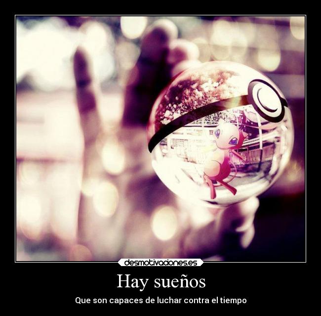 Hay sueños - Que son capaces de luchar contra el tiempo