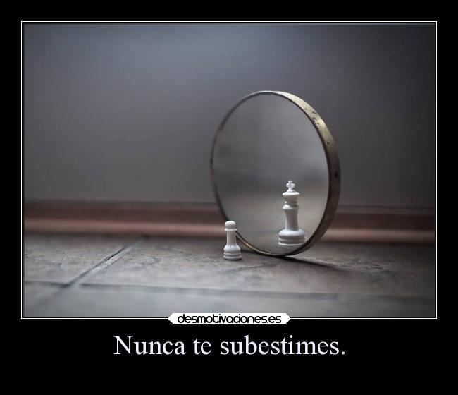 Nunca te subestimes. - 