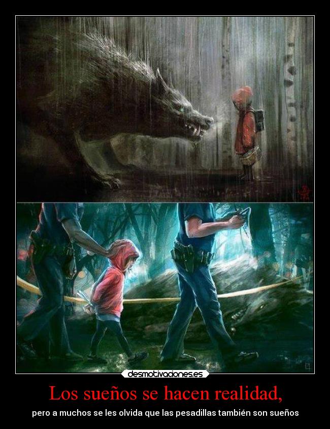 Los sueños se hacen realidad, - pero a muchos se les olvida que las pesadillas también son sueños