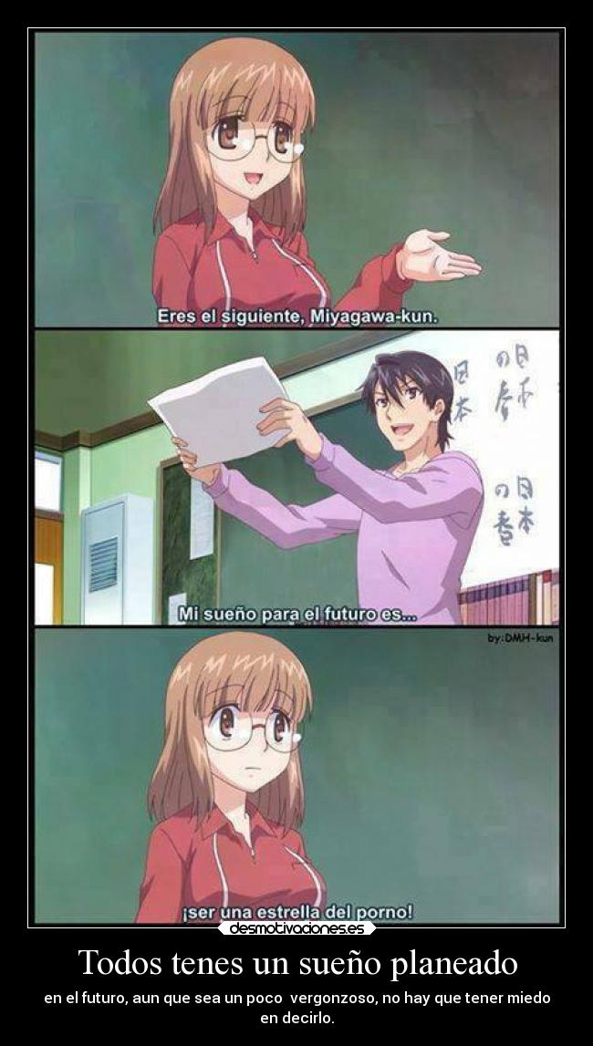 Todos tenes un sueño planeado - en el futuro, aun que sea un poco vergonzoso, no hay que tener miedo
en decirlo.