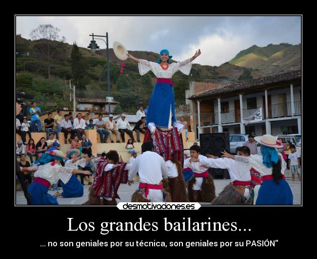 Los grandes bailarines... - ... no son geniales por su técnica, son geniales por su PASIÓN