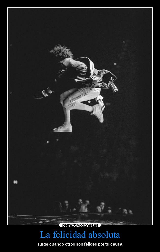 La felicidad absoluta - surge cuando otros son felices por tu causa.