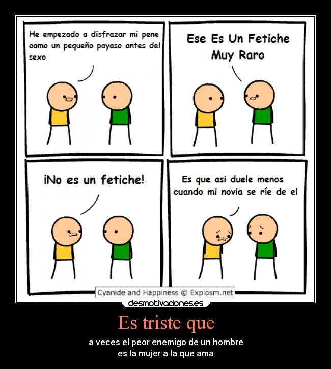 Es triste que - a veces el peor enemigo de un hombre
es la mujer a la que ama
