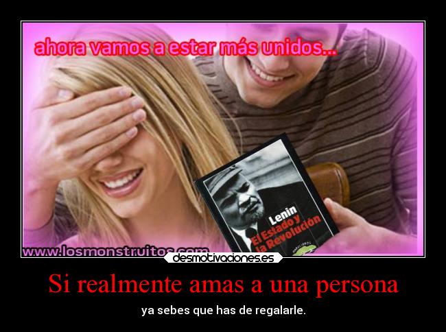 Si realmente amas a una persona - ya sebes que has de regalarle.