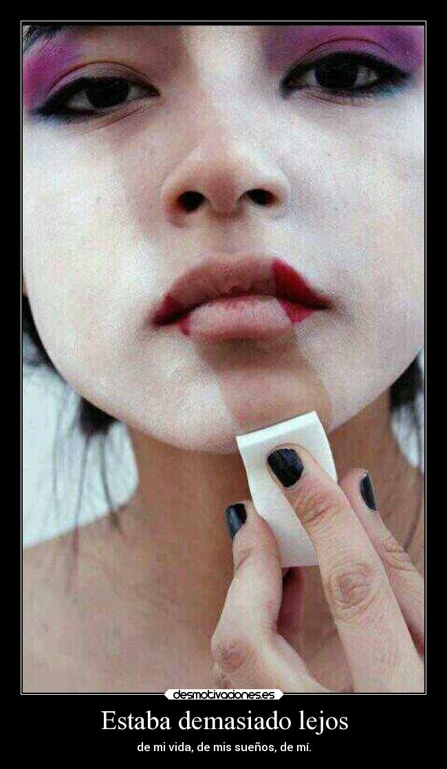Estaba demasiado lejos - de mi vida, de mis sueños, de mí.