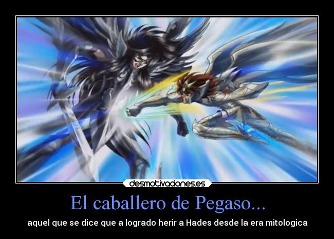 El caballero de Pegaso... - aquel que se dice que a logrado herir a Hades desde la era mitologica