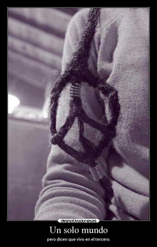 Un solo mundo - pero dicen que vivo en el tercero.