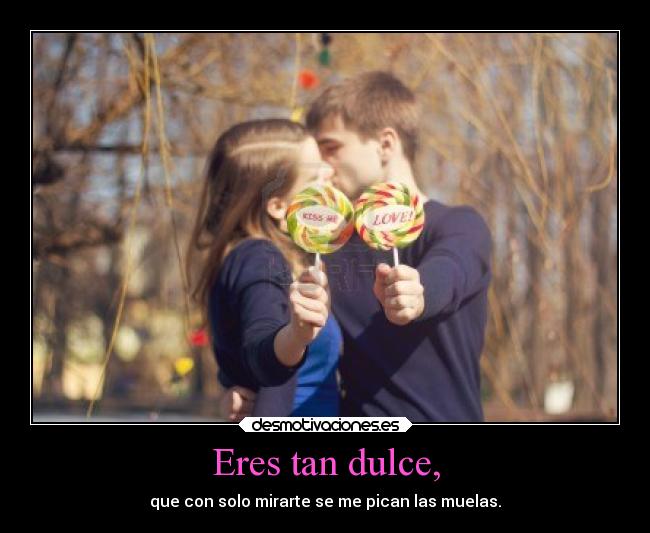 Eres tan dulce, - 