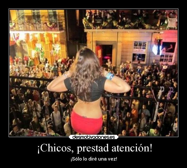 ¡Chicos, prestad atención! - ¡Sólo lo diré una vez!