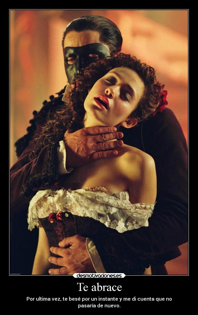 Te abrace - Por ultima vez, te besé por un instante y me di cuenta que no
pasaría de nuevo.