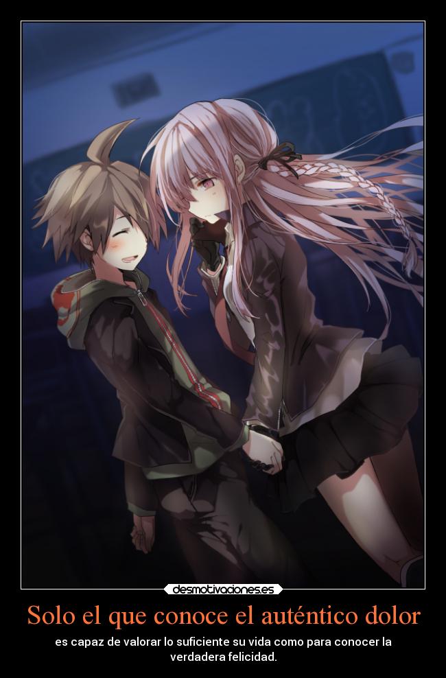 Solo el que conoce el auténtico dolor - es capaz de valorar lo suficiente su vida como para conocer la
verdadera felicidad.