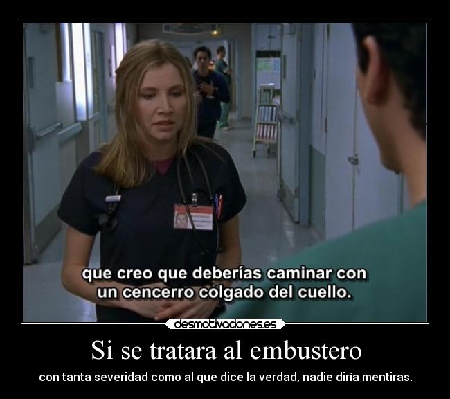 Si se tratara al embustero - con tanta severidad como al que dice la verdad, nadie diría mentiras.