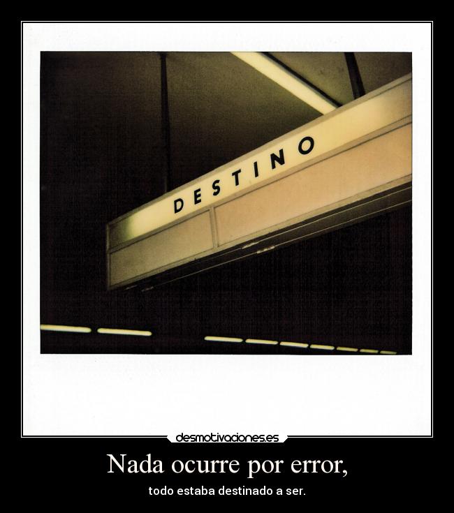 Nada ocurre por error, - todo estaba destinado a ser.