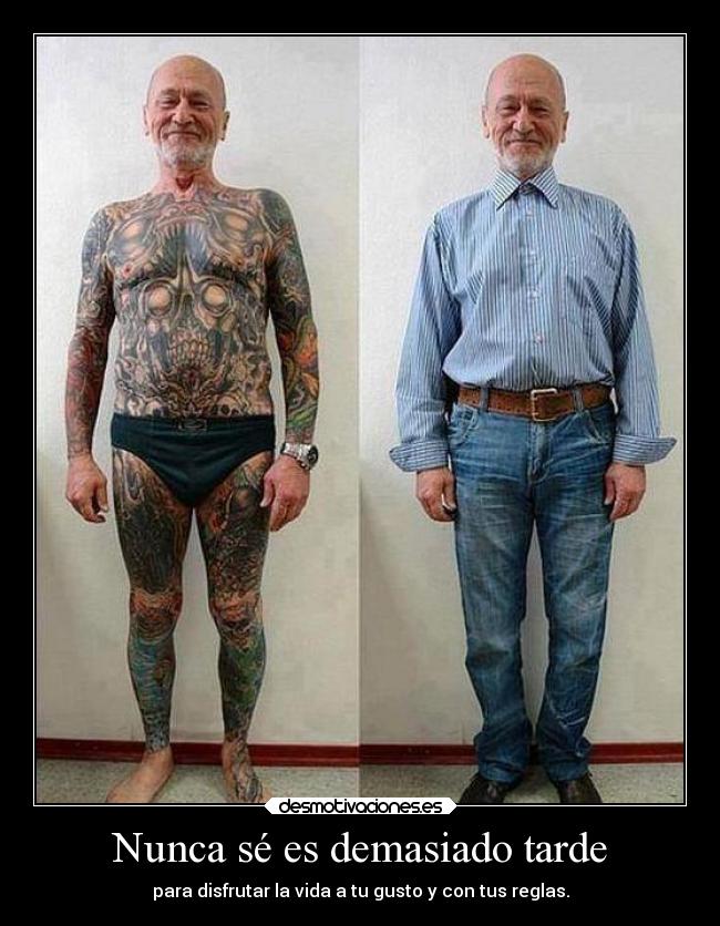 Nunca sé es demasiado tarde - para disfrutar la vida a tu gusto y con tus reglas.