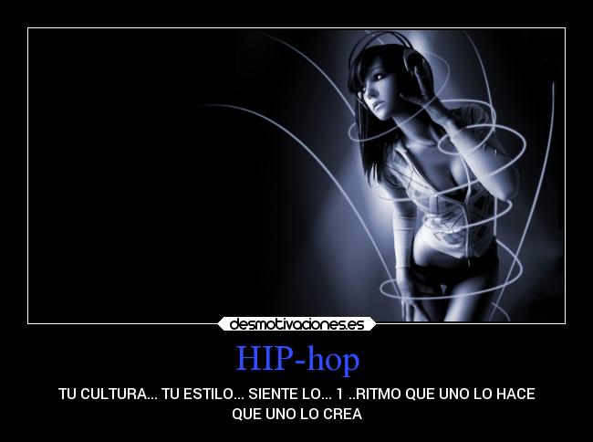 HIP-hop - TU CULTURA... TU ESTILO... SIENTE LO...♪1♥..RITMO QUE UNO LO HACE
QUE UNO LO CREA