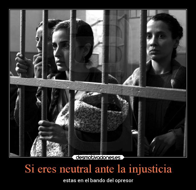 Si eres neutral ante la injusticia -