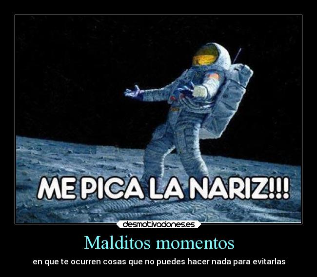 Malditos momentos - en que te ocurren cosas que no puedes hacer nada para evitarlas