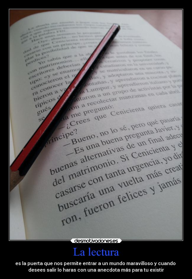 La lectura - es la puerta que nos permite entrar a un mundo maravilloso y cuando 
desees salir lo haras con una anecdota más para tu existir
