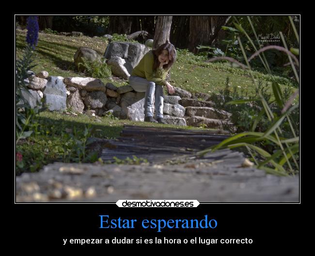 Estar esperando - y empezar a dudar si es la hora o el lugar correcto
