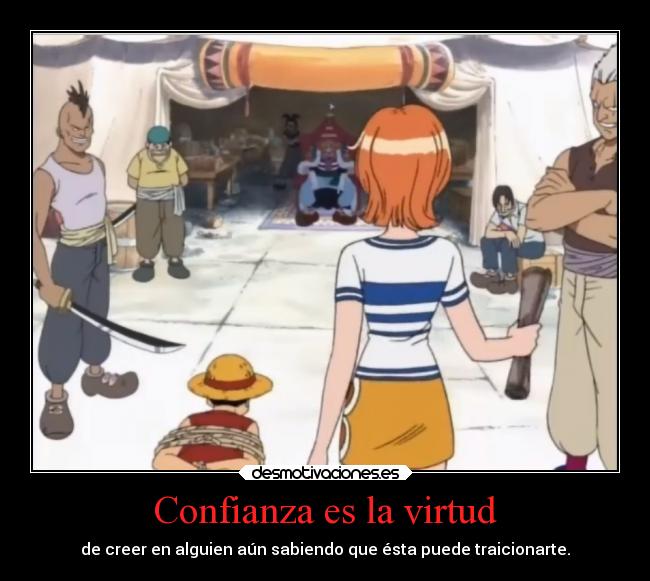 Confianza es la virtud - de creer en alguien aún sabiendo que ésta puede traicionarte.
