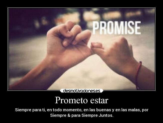 Prometo estar - Siempre para ti, en todo momento, en las buenas y en las malas, por
Siempre & para Siempre Juntos.