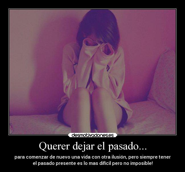 Querer dejar el pasado... -