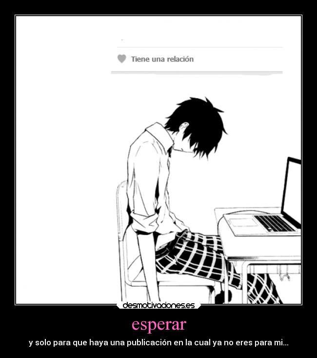 esperar - y solo para que haya una publicación en la cual ya no eres para mi...