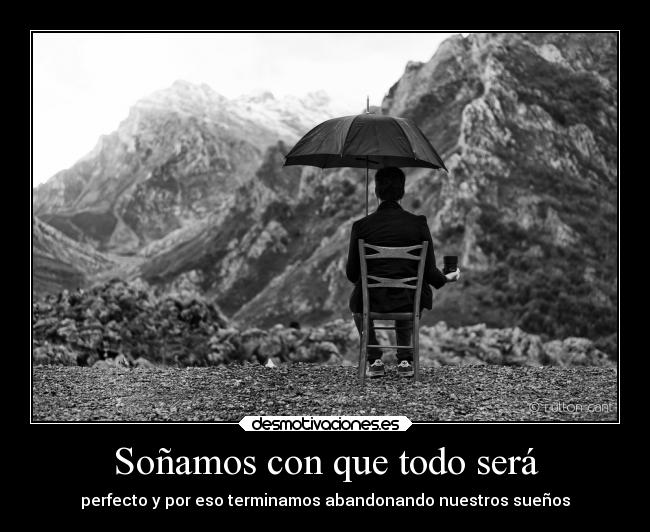 Soñamos con que todo será - perfecto y por eso terminamos abandonando nuestros sueños