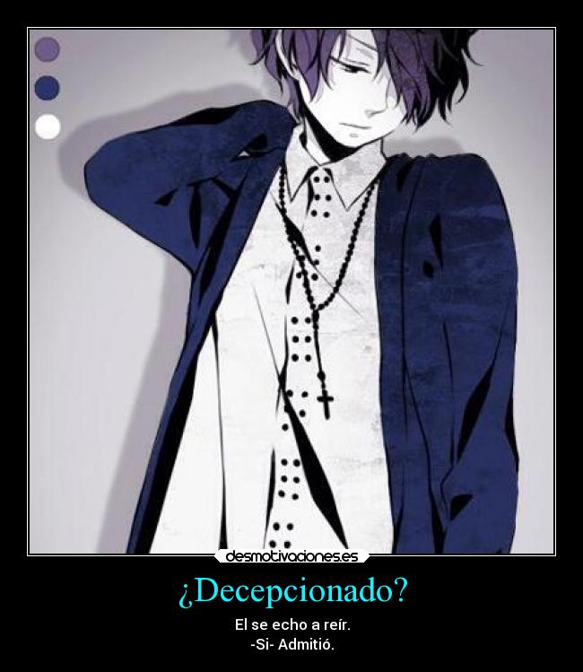 ¿Decepcionado? - El se echo a reír.
-Si- Admitió.