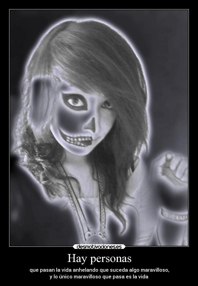 Hay personas - que pasan la vida anhelando que suceda algo maravilloso,
y lo único maravilloso que pasa es la vida