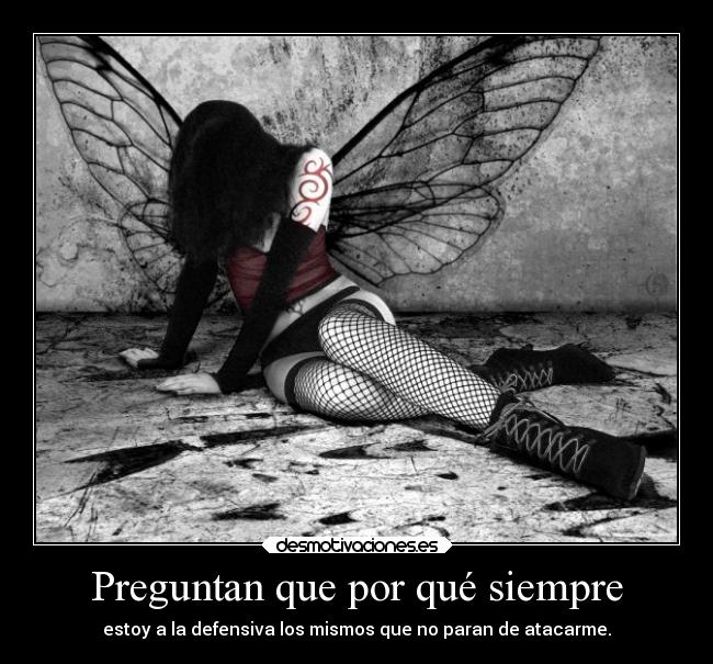 Preguntan que por qué siempre - estoy a la defensiva los mismos que no paran de atacarme.