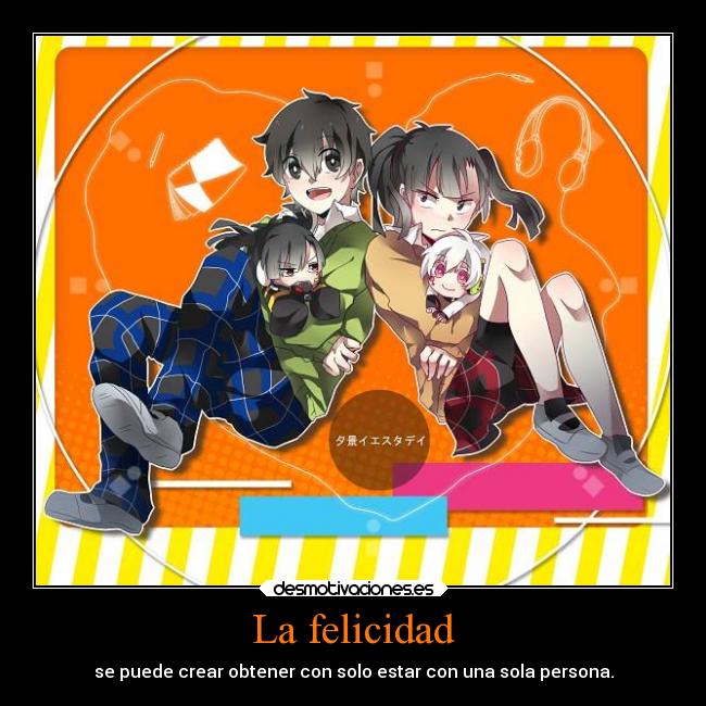 La felicidad - se puede crear obtener con solo estar con una sola persona.