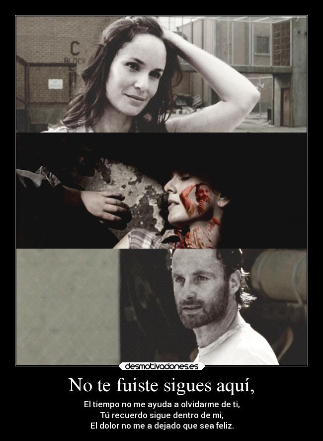 No te fuiste sigues aquí, - El tiempo no me ayuda a olvidarme de ti,
Tú recuerdo sigue dentro de mi,
El dolor no me a dejado que sea feliz.