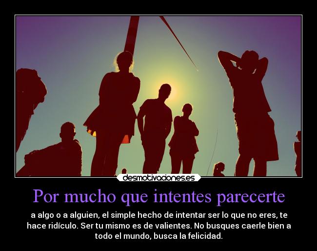 Por mucho que intentes parecerte -