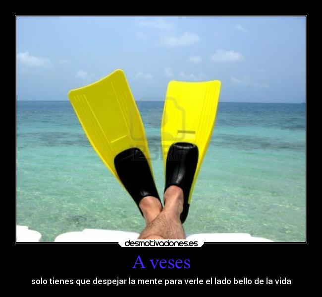 A veses - solo tienes que despejar la mente para verle el lado bello de la vida