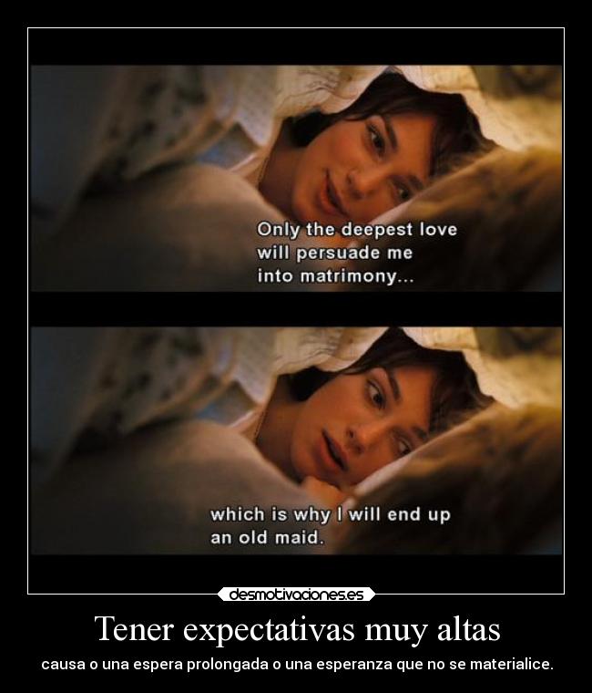 Tener expectativas muy altas - causa o una espera prolongada o una esperanza que no se materialice.