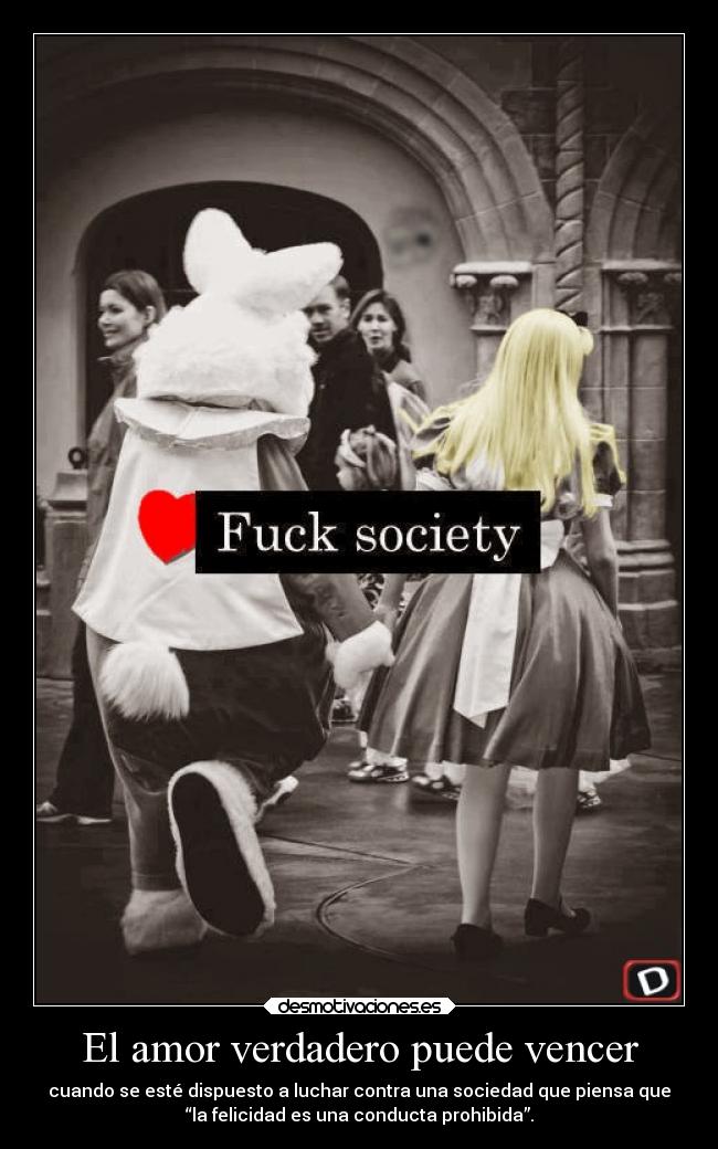 El amor verdadero puede vencer - cuando se esté dispuesto a luchar contra una sociedad que piensa que
“la felicidad es una conducta prohibida”.