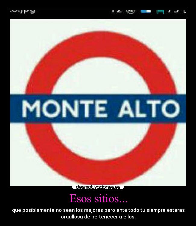 Esos sitios... - que posiblemente no sean los mejores pero ante todo tu siempre estaras
orgullosa de pertenecer a ellos.