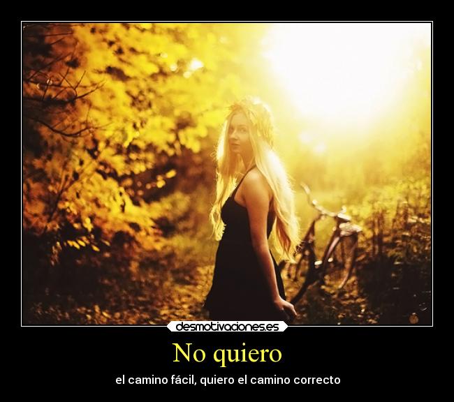 No quiero - el camino fácil, quiero el camino correcto