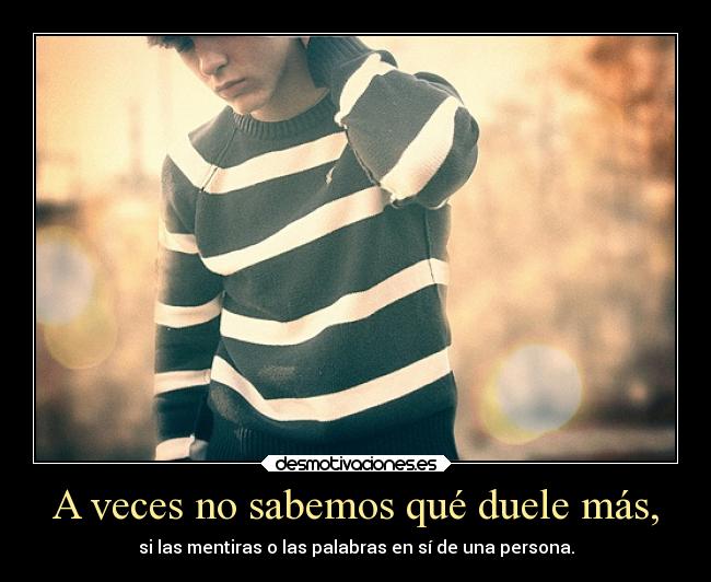 A veces no sabemos qué duele más, -
