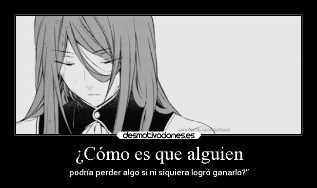 ¿Cómo es que alguien - podría perder algo si ni siquiera logró ganarlo?”
