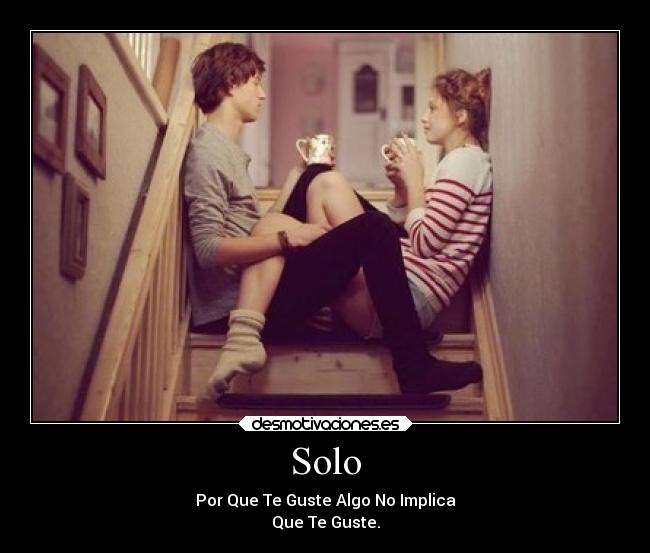 Solo - Por Que Te Guste Algo No Implica
Que Te Guste.
