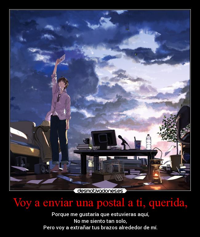 Voy a enviar una postal a ti, querida, - Porque me gustaría que estuvieras aquí,
No me siento tan solo,
Pero voy a extrañar tus brazos alrededor de mí.