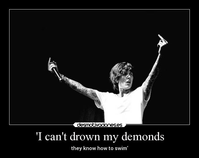 I cant drown my demonds - they know how to swim