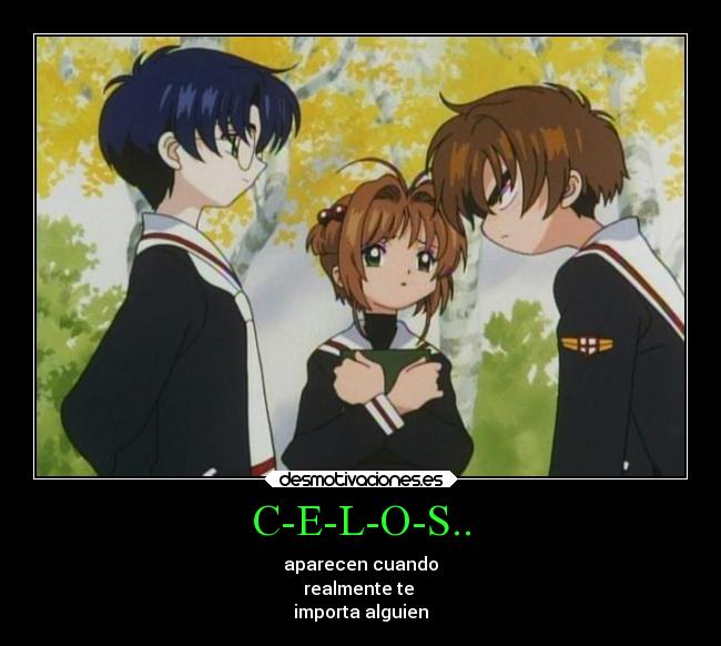 C-E-L-O-S.. - aparecen cuando
realmente te 
importa alguien