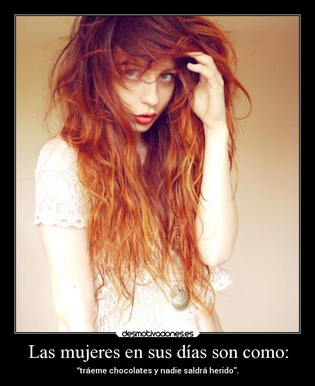 Las mujeres en sus días son como: -
