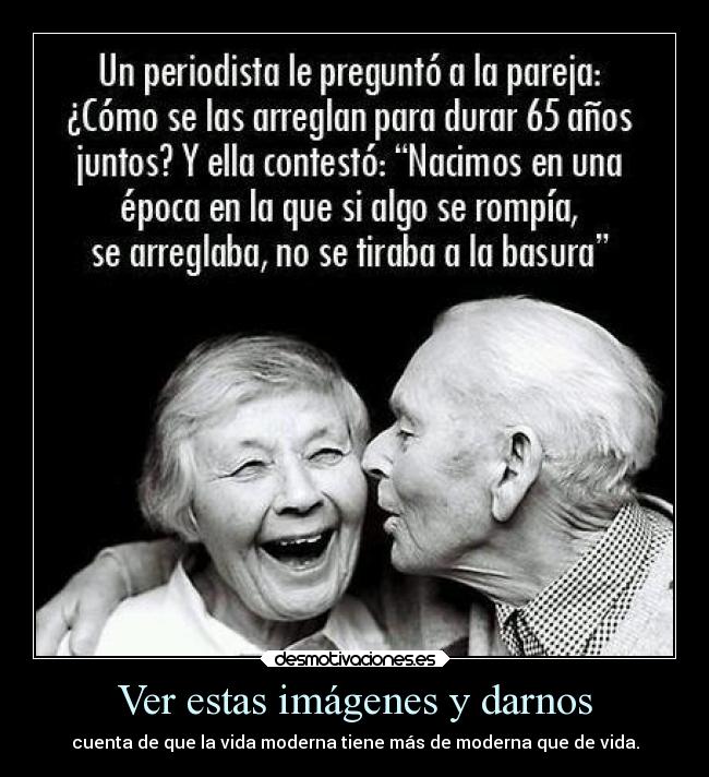 Ver estas imágenes y darnos - cuenta de que la vida moderna tiene más de moderna que de vida.