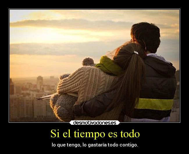 Si el tiempo es todo - lo que tengo, lo gastaría todo contigo.