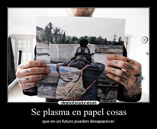 Se plasma en papel cosas - que en un futuro pueden desaparecer.